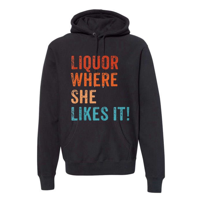 Liquor Where She Likes It Funny Sarcastic Adult Humor Premium Hoodie