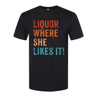 Liquor Where She Likes It Funny Sarcastic Adult Humor Softstyle CVC T-Shirt