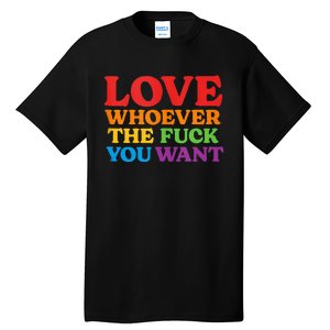 LOVE Whoever the Fuck You Want LGBTQ Rainbow Pride Flag Tall T-Shirt