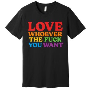 LOVE Whoever the Fuck You Want LGBTQ Rainbow Pride Flag Premium T-Shirt