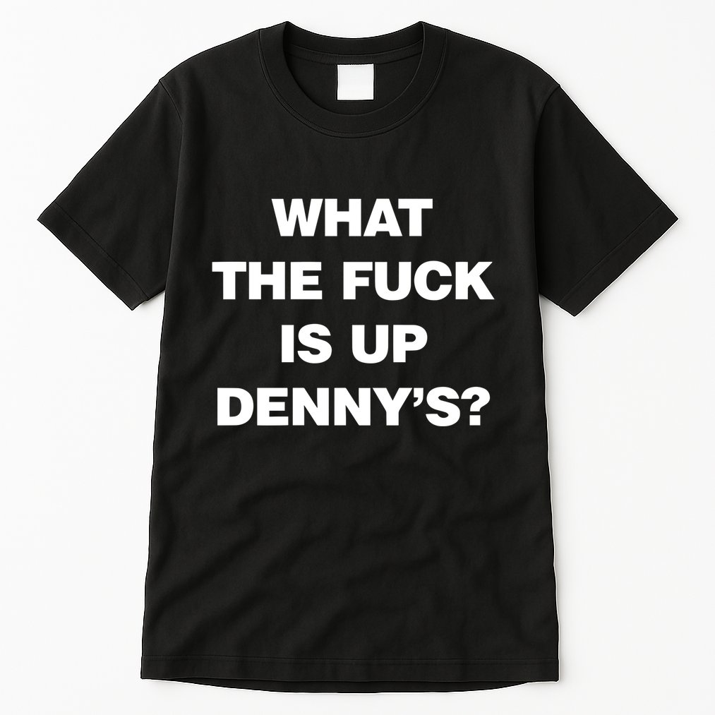 Live Without What The Fuck Is Up DennyS Tall T-Shirt