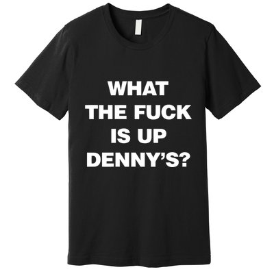 Live Without What The Fuck Is Up DennyS Premium T-Shirt