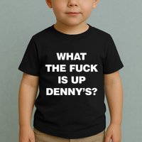 Live Without What The Fuck Is Up DennyS Toddler T-Shirt