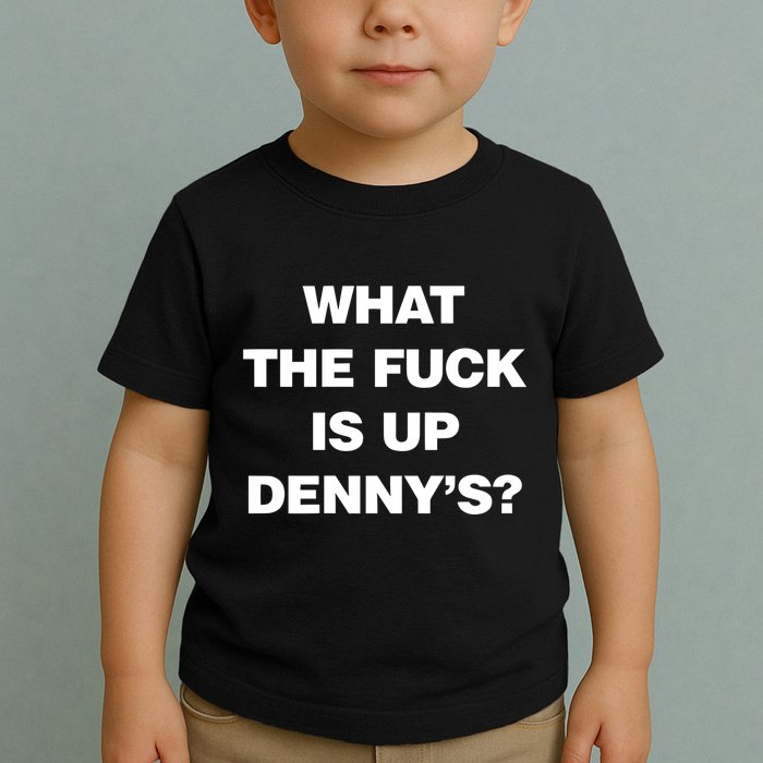Live Without What The Fuck Is Up DennyS Toddler T-Shirt
