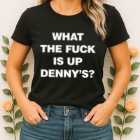 Live Without What The Fuck Is Up DennyS Womens T-Shirt