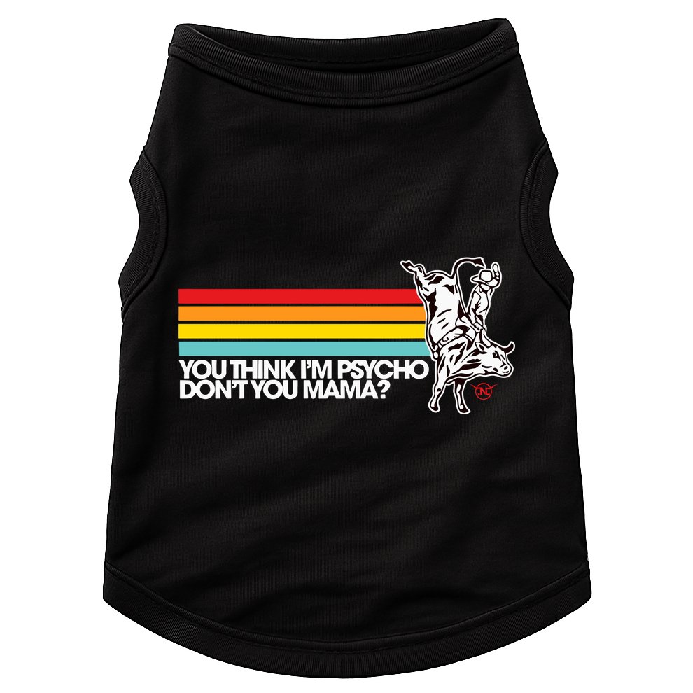 Luciano Western Wear Bull Rider You Think IM Psycho DonT You Mama Doggie Tank