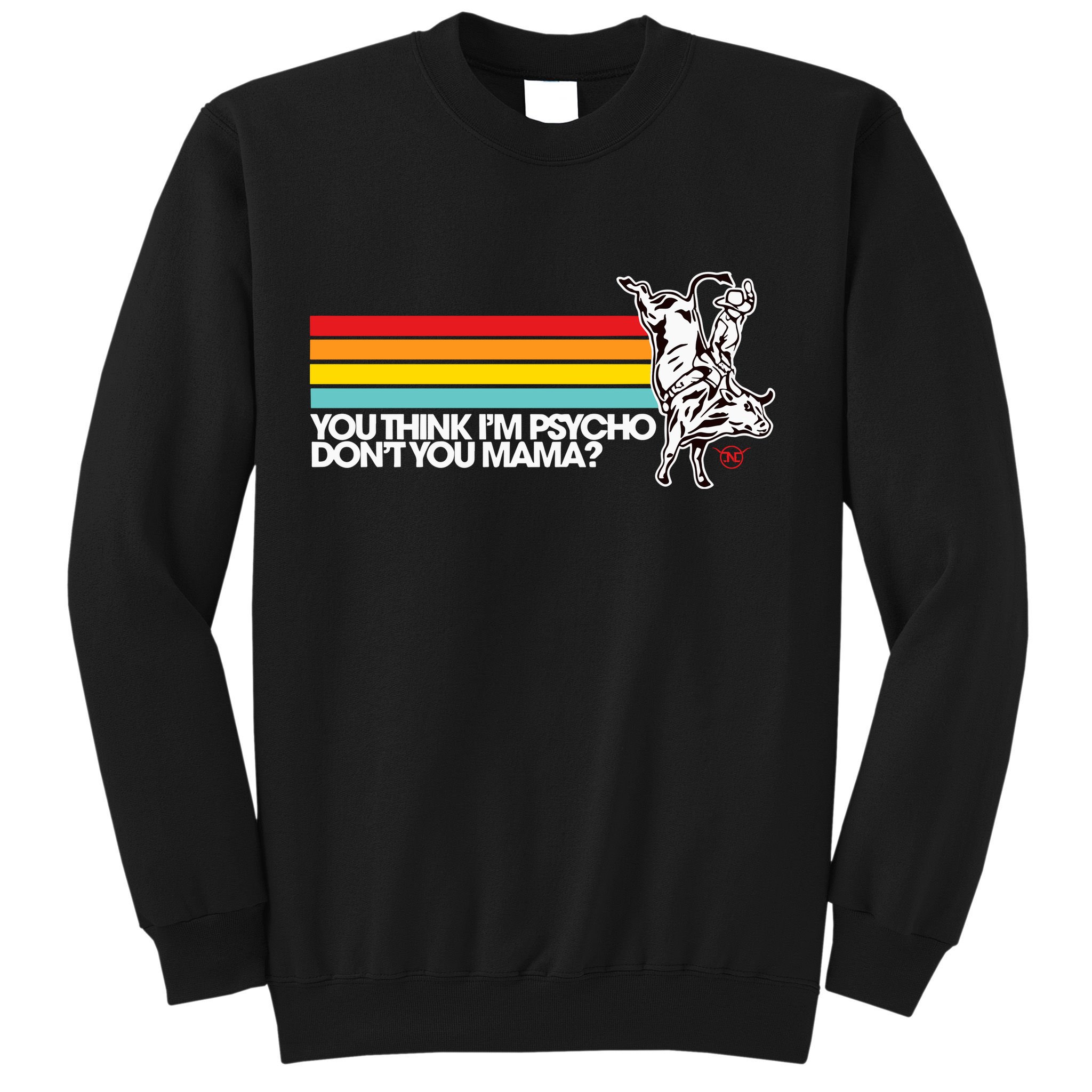 Luciano Western Wear Bull Rider You Think IM Psycho DonT You Mama Sweatshirt