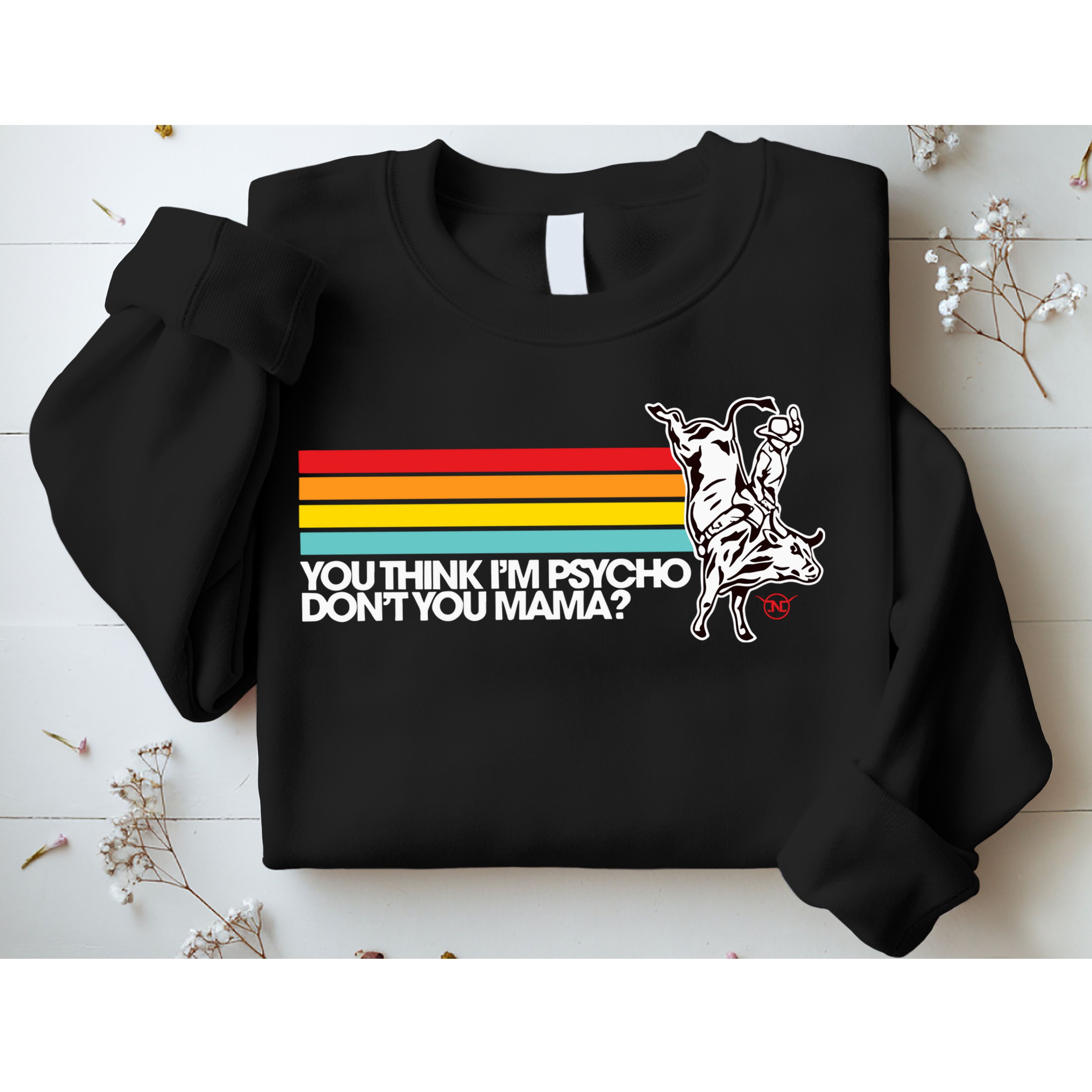Luciano Western Wear Bull Rider You Think IM Psycho DonT You Mama Sweatshirt