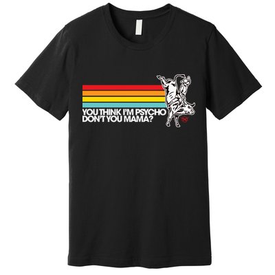 Luciano Western Wear Bull Rider You Think IM Psycho DonT You Mama Premium T-Shirt