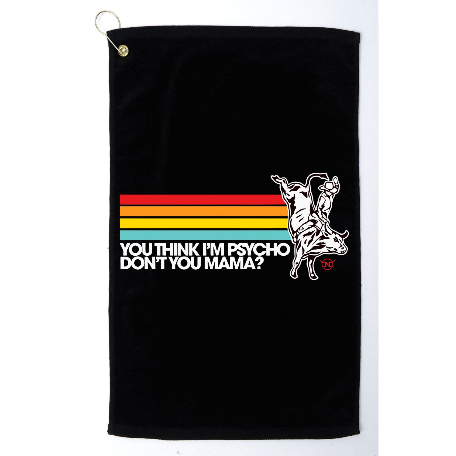 Luciano Western Wear Bull Rider You Think IM Psycho DonT You Mama Golf Towel