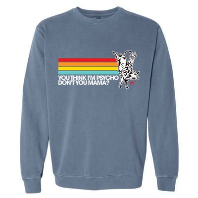 Luciano Western Wear Bull Rider You Think IM Psycho DonT You Mama Garment-Dyed Sweatshirt