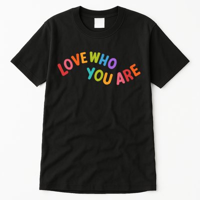 Love Who You Are Rainbow Positive Quote Tall T-Shirt