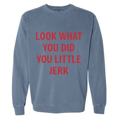 Look What You Did You Little Jerk Funny Christmas Movie Xmas Garment-Dyed Sweatshirt
