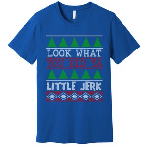 Look What You Did Ya Little Jerk Fun Xmas Ugly Christmas Cool Gift Premium T-Shirt