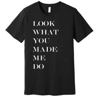 Look What You Made Me Do Premium T-Shirt