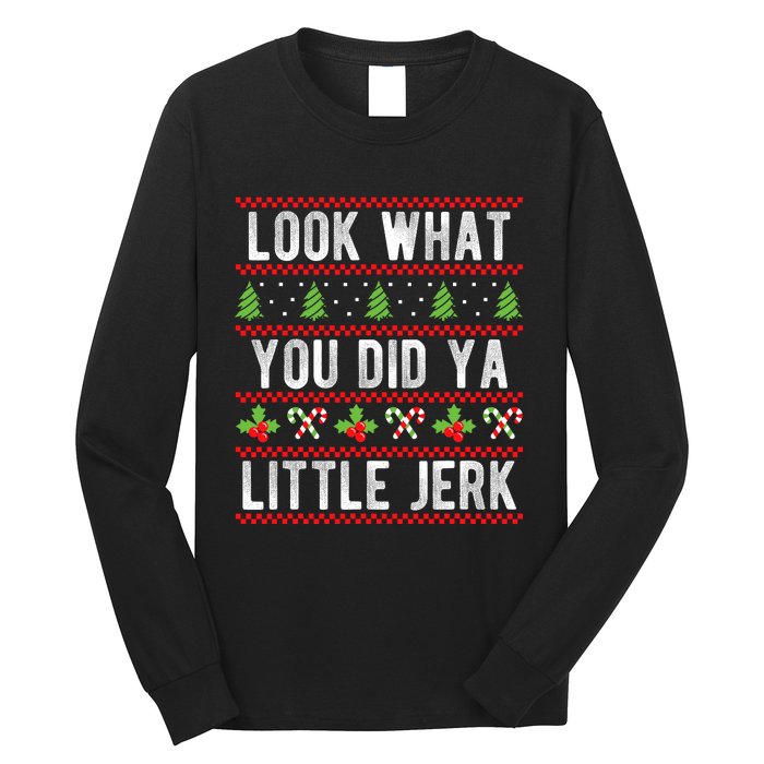 Look What You Did Ya Little Jerk Christmas Holiday Xmas Long Sleeve Shirt