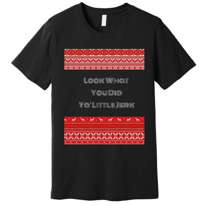 Look What You Did Ya Little Jerk Premium T-Shirt