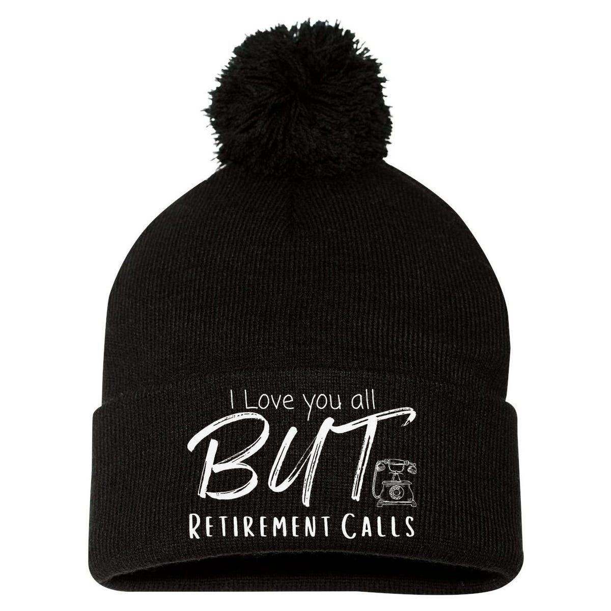 Love You All But Retirement Calls Funny Retirement Pom Pom 12in Knit Beanie