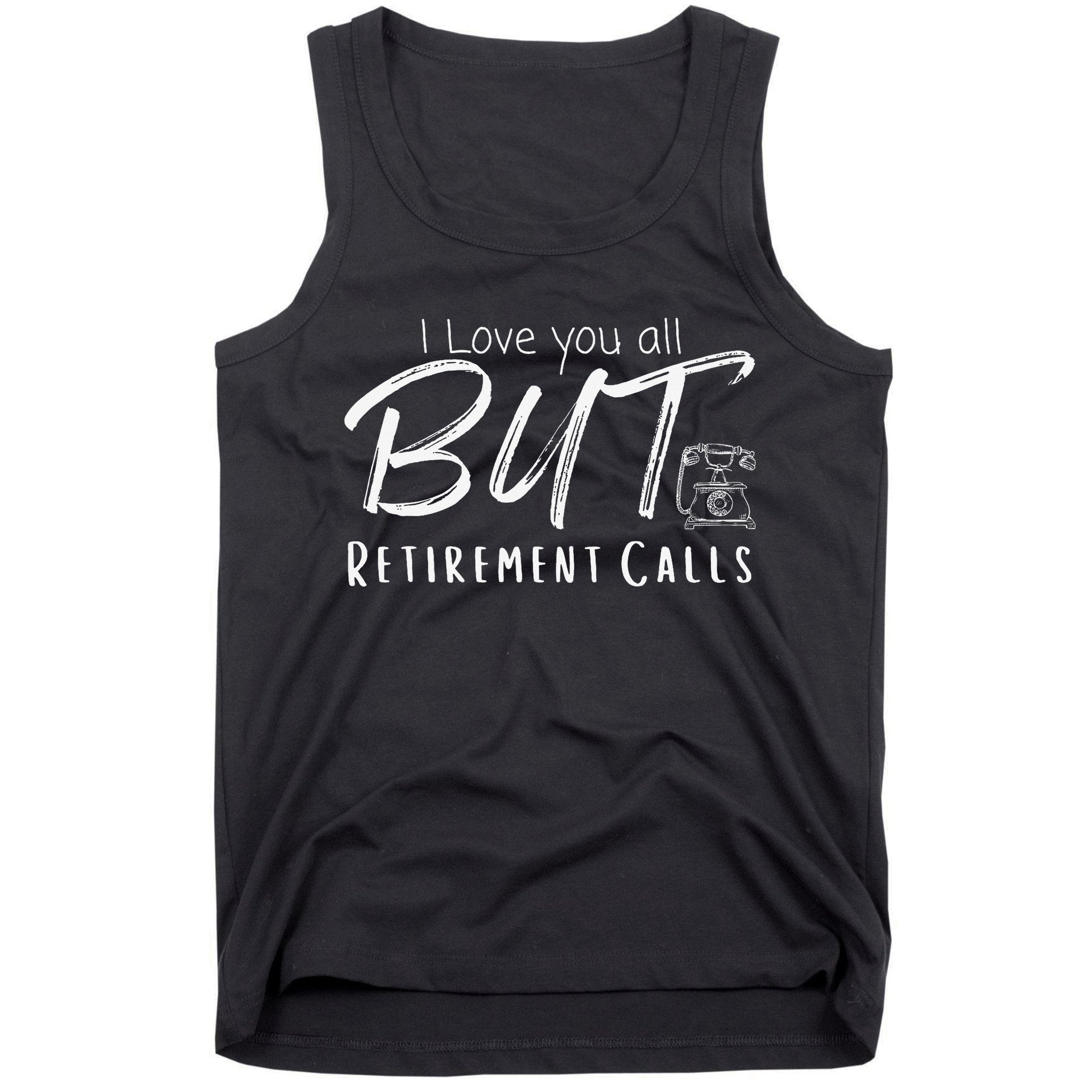 Love You All But Retirement Calls Funny Retirement Tank Top