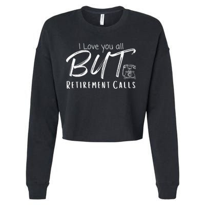 Love You All But Retirement Calls Funny Retirement Cropped Pullover Crew