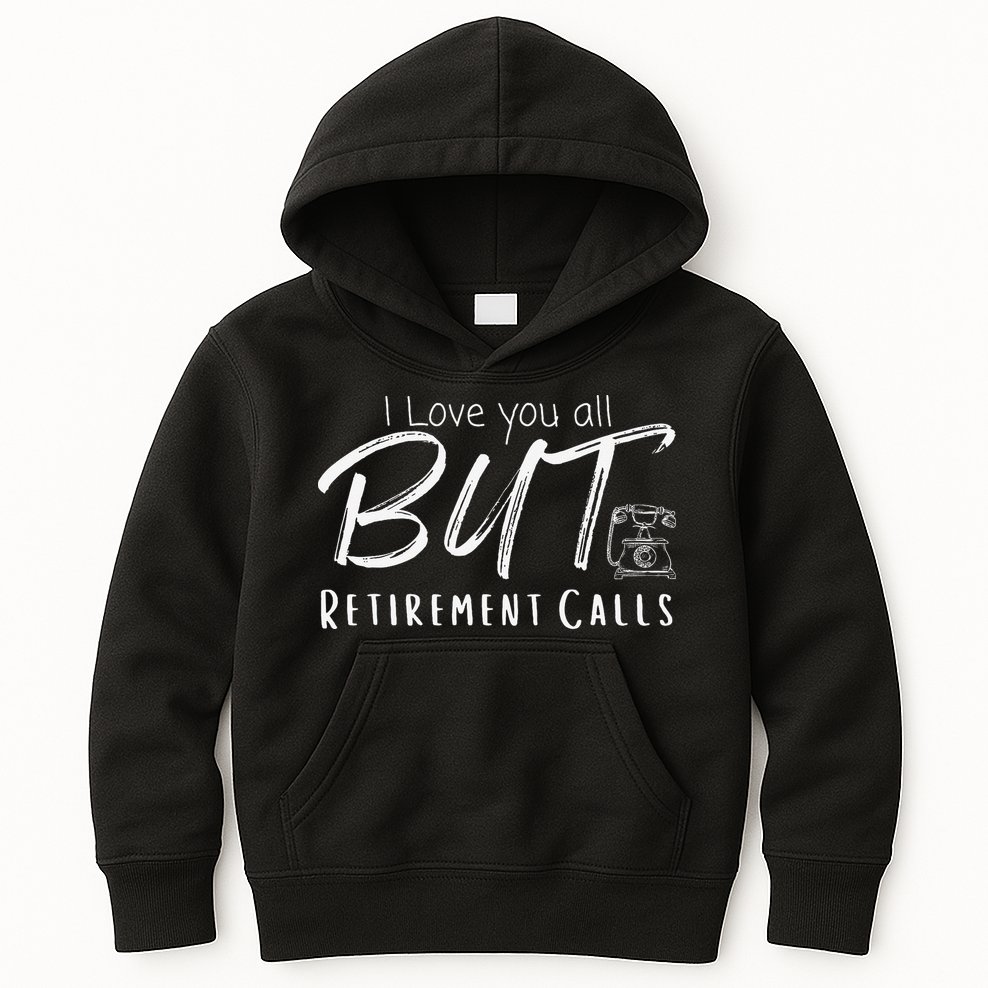 Love You All But Retirement Calls Funny Retirement Kids Hoodie
