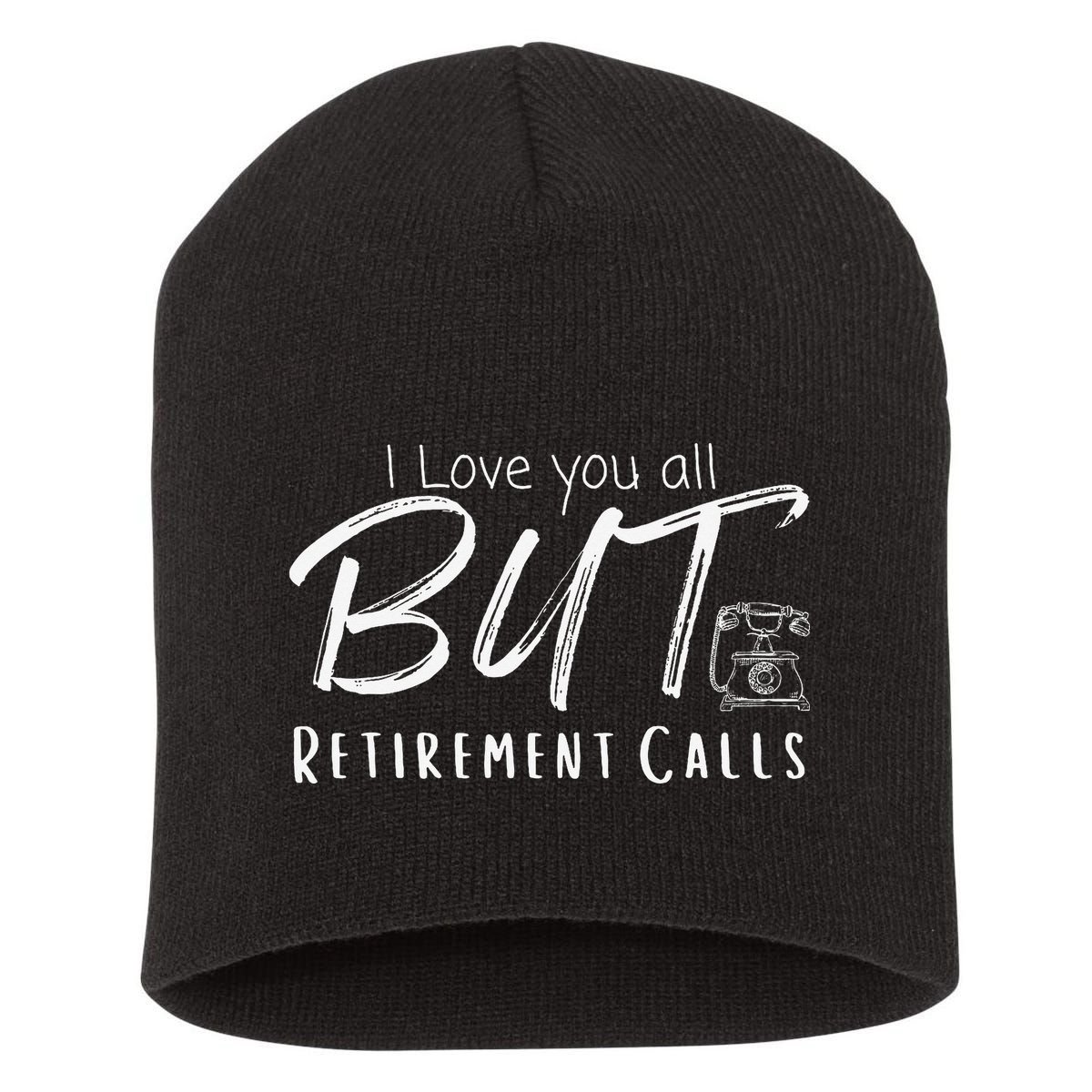 Love You All But Retirement Calls Funny Retirement Short Acrylic Beanie