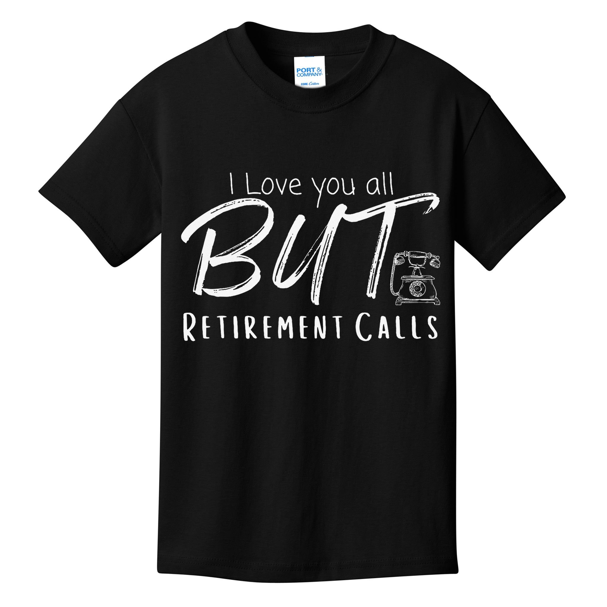 Love You All But Retirement Calls Funny Retirement Kids T-Shirt