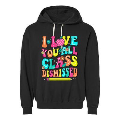 Love You All Class Dismissed Last Day Of School Teachers Garment-Dyed Fleece Hoodie