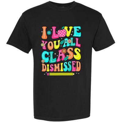 Love You All Class Dismissed Last Day Of School Teachers Garment-Dyed Heavyweight T-Shirt