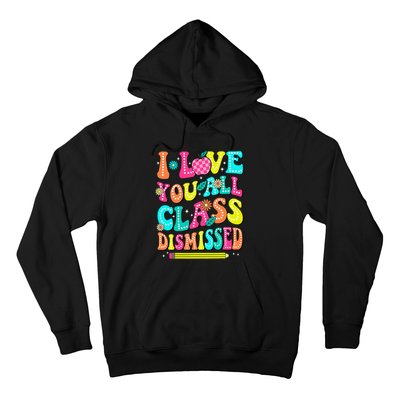 Love You All Class Dismissed Last Day Of School Teachers Hoodie