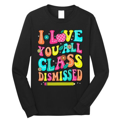 Love You All Class Dismissed Last Day Of School Teachers Long Sleeve Shirt