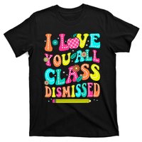 Love You All Class Dismissed Last Day Of School Teachers T-Shirt