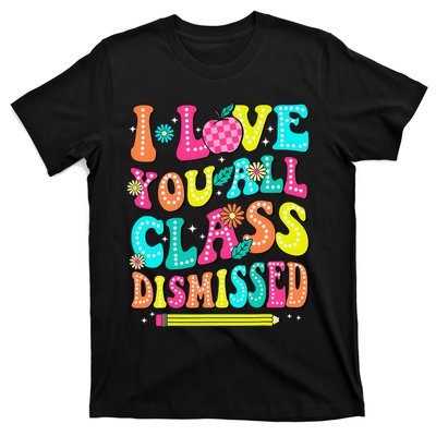 Love You All Class Dismissed Last Day Of School Teachers T-Shirt