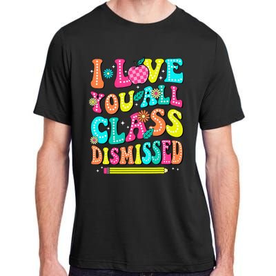 Love You All Class Dismissed Last Day Of School Teachers Adult ChromaSoft Performance T-Shirt