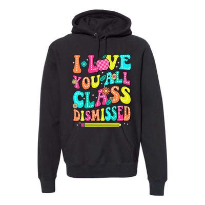 Love You All Class Dismissed Last Day Of School Teachers Premium Hoodie