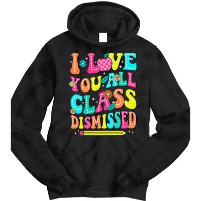 Love You All Class Dismissed Last Day Of School Teachers Tie Dye Hoodie