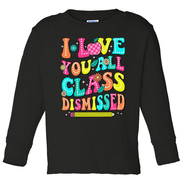 Love You All Class Dismissed Last Day Of School Teachers Toddler Long Sleeve Shirt