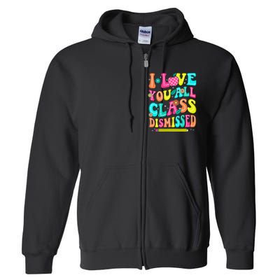 Love You All Class Dismissed Last Day Of School Teachers Full Zip Hoodie