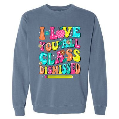 Love You All Class Dismissed Last Day Of School Teachers Garment-Dyed Sweatshirt