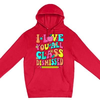 Love You All Class Dismissed Last Day Of School Teachers Premium Pullover Hoodie