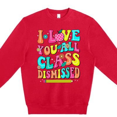 Love You All Class Dismissed Last Day Of School Teachers Premium Crewneck Sweatshirt