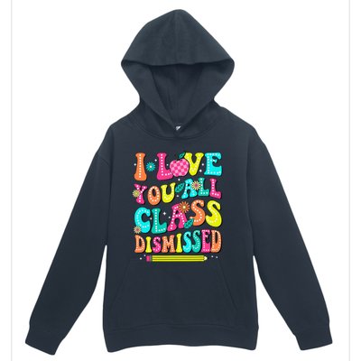 Love You All Class Dismissed Last Day Of School Teachers Urban Pullover Hoodie