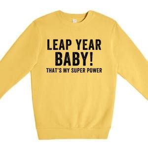 Leap Year Baby ThatS My Super Power Leap Day February 29 Leap Year 02 29 Premium Crewneck Sweatshirt