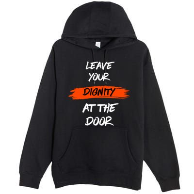 Leave Your Dignity At The Door Premium Pullover Hoodie