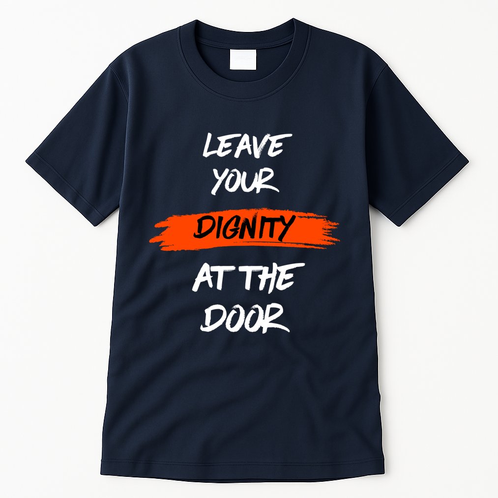 Leave Your Dignity At The Door Tall T-Shirt