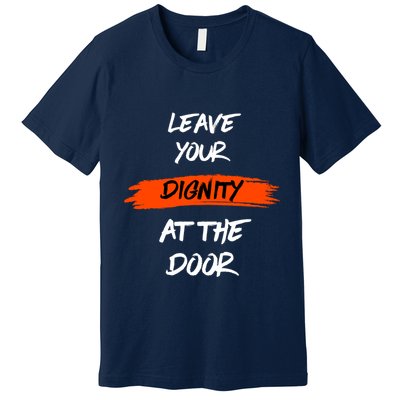 Leave Your Dignity At The Door Premium T-Shirt
