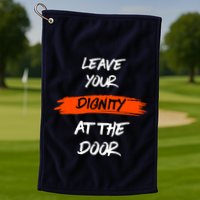 Leave Your Dignity At The Door Golf Towel