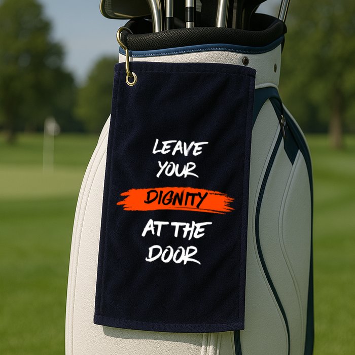 Leave Your Dignity At The Door Golf Towel