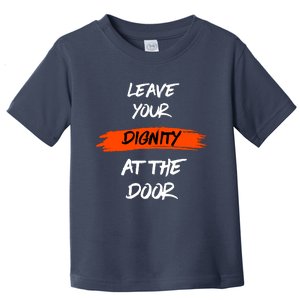 Leave Your Dignity At The Door Toddler T-Shirt