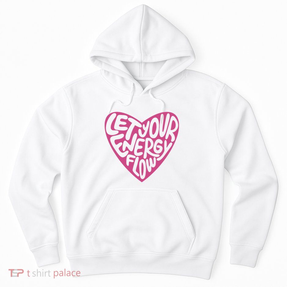Let Your Energy Flow Heart Quote Hoodie
